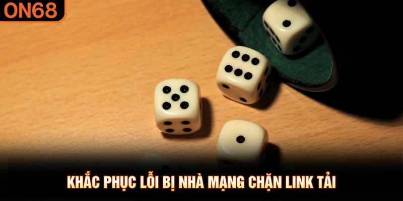 Khắc phục lỗi bị nhà mạng chặn link tải